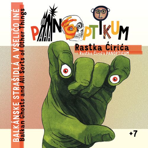 RASTKO ĆIRIĆ'S PANOPTICON, or Balkan Ghosts and All Sorts of Other Creatures